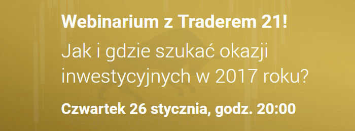 Webinarium XTB z Traderem 21 – Jak i gdzie szukać okazji inwestycyjnych w 2017 roku? webinarium trader 21 xtb