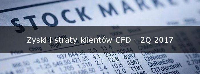 Zyski i straty klientów polskich brokerów CFD (Forex) 2Q 2017 wyniki polskich brokerów forex 2q 2017