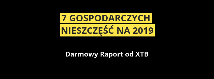 RAPORT: 7 Gospodarczych Nieszczęść na 2019 – XTB raport xtb 7 nieszczęść na 2019