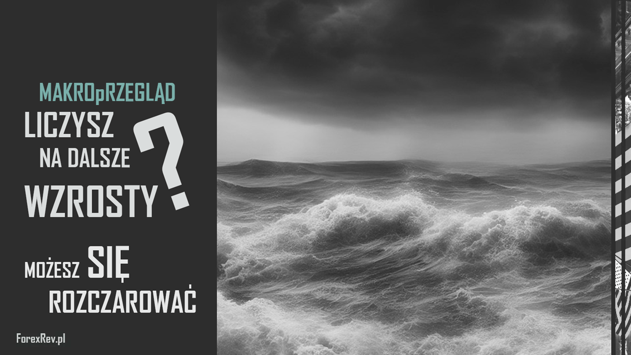 Liczysz na dalsze wzrosty? Możesz się rozczarować. MakroPrzegląd #4/4 Luty makroprzeglad forexrev