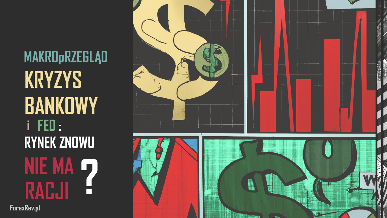 Kryzys bankowy i FED: czy rynek znowu nie ma racji? MakroPrzegląd #4/4 Marzec makroprzeglad forexrev