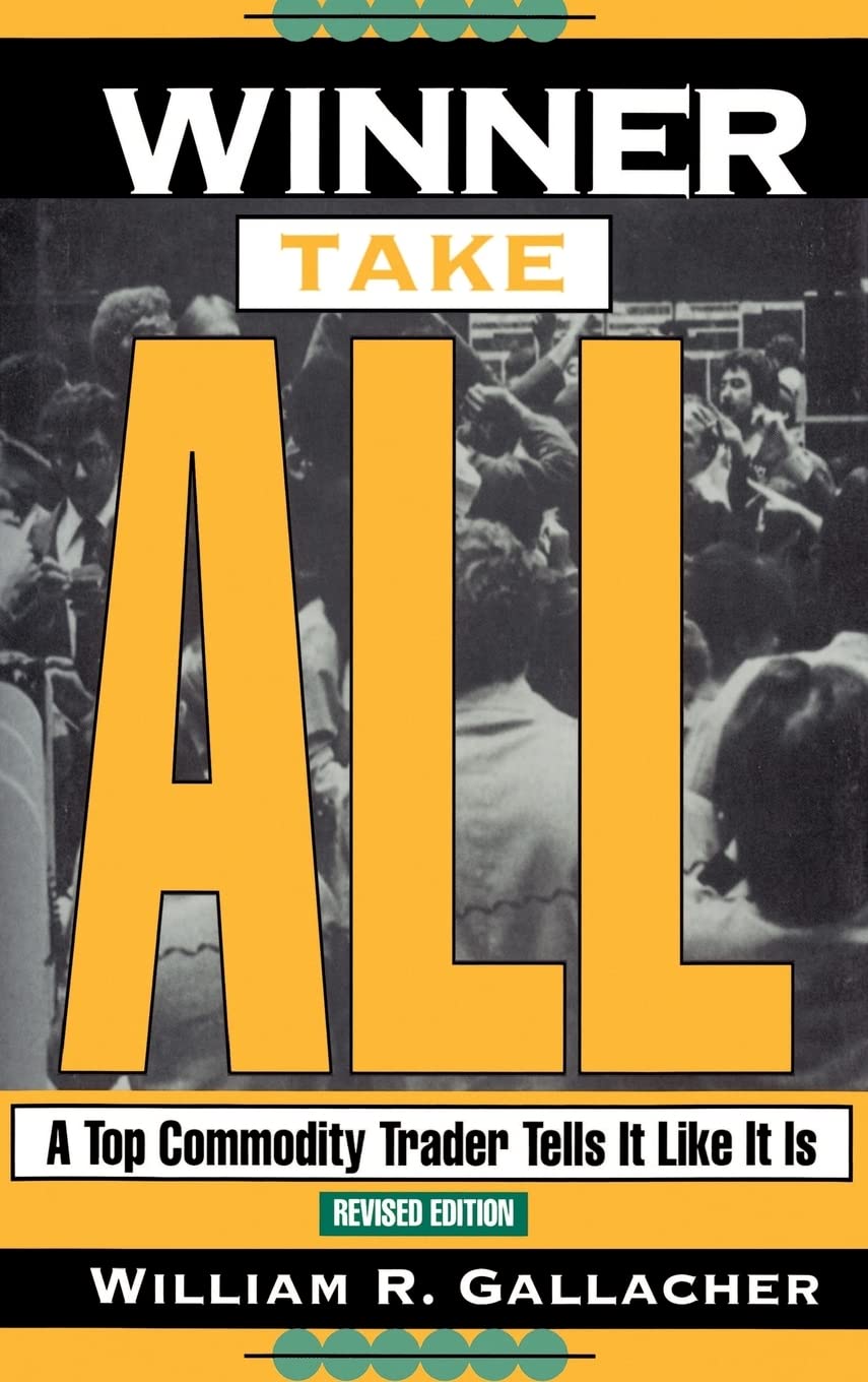 Winner Take All: A Top Commodity Trader Tells It Like It Is" - William R. Gallacher